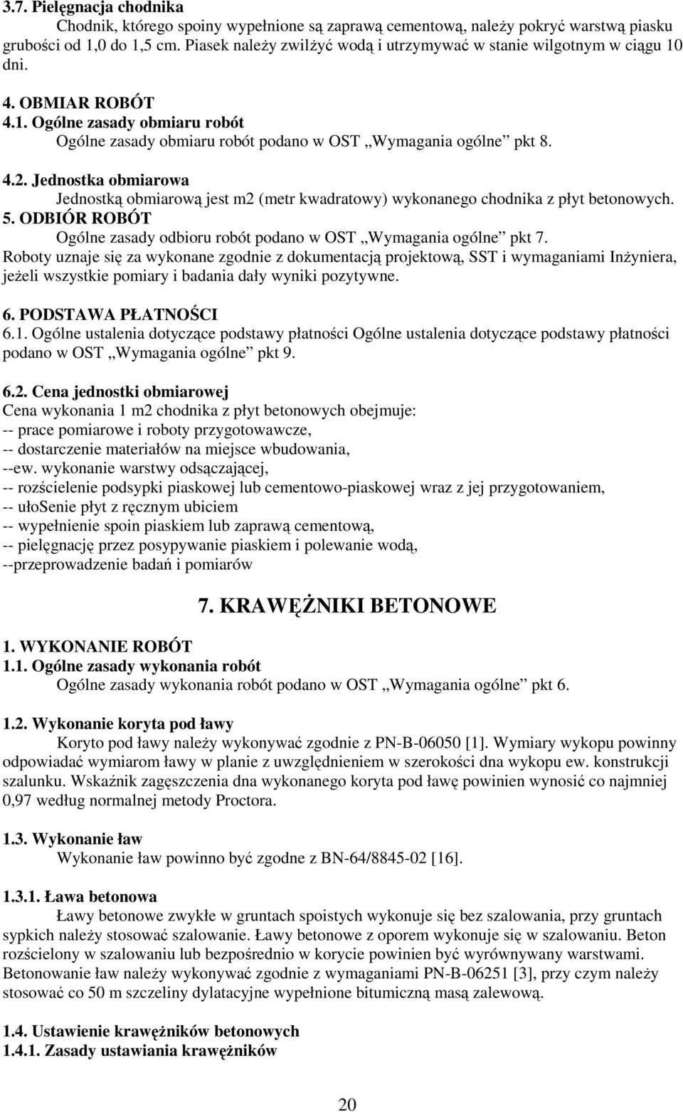 Jednostka obmiarowa Jednostką obmiarową jest m2 (metr kwadratowy) wykonanego chodnika z płyt betonowych. 5. ODBIÓR ROBÓT Ogólne zasady odbioru robót podano w OST Wymagania ogólne pkt 7.