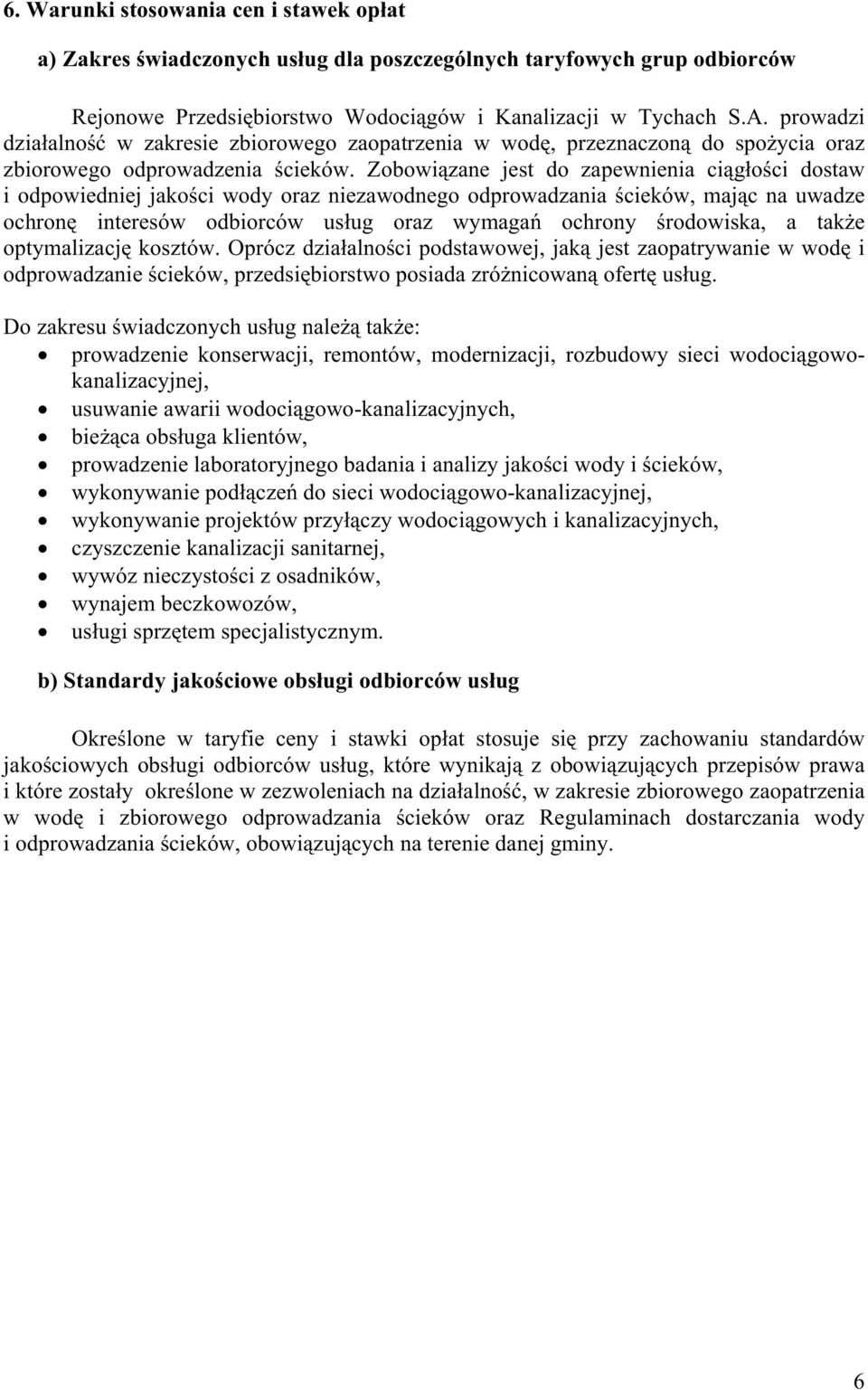 Zobowiązane jest do zapewnienia ciągłości dostaw i odpowiedniej jakości wody oraz niezawodnego odprowadzania ścieków, mając na uwadze ochronę interesów odbiorców usług oraz wymagań ochrony