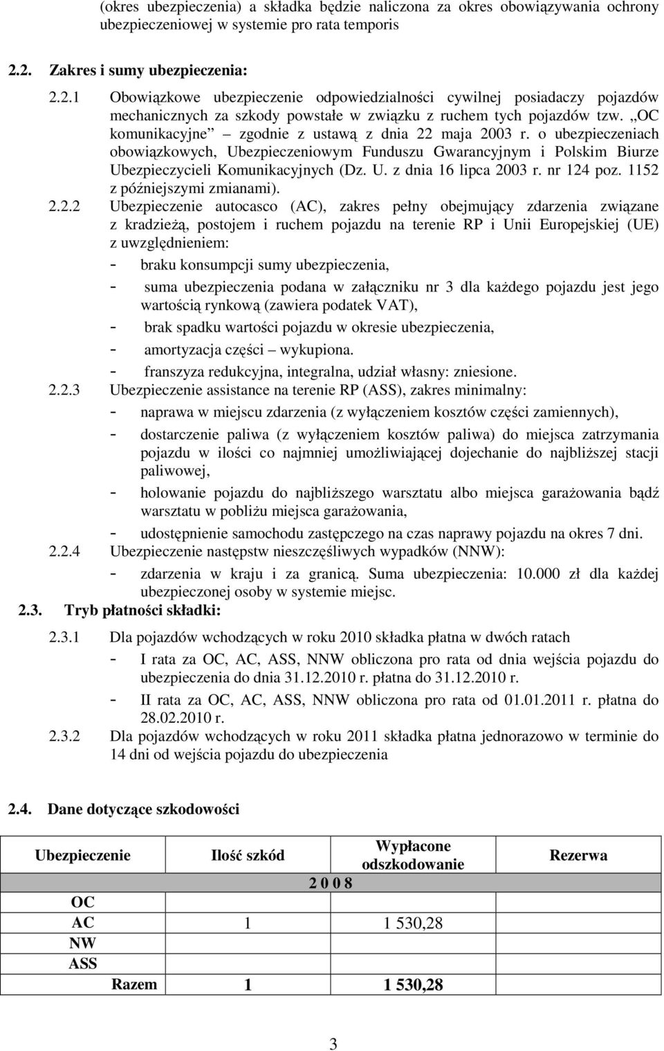 komunikacyjne zgodnie z ustawą z dnia 22 maja 2003 r. o ubezpieczeniach obowiązkowych, Ubezpieczeniowym Funduszu Gwarancyjnym i Polskim Biurze Ubezpieczycieli Komunikacyjnych (Dz. U. z dnia 16 lipca 2003 r.