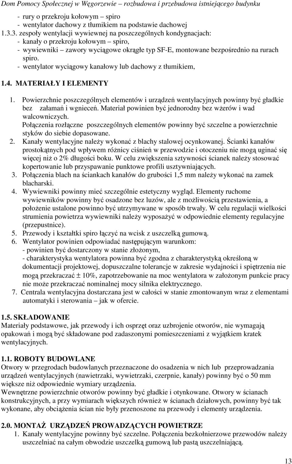 - wentylator wyciągowy kanałowy lub dachowy z tłumikiem, 1.4. MATERIAŁY I ELEMENTY 1. Powierzchnie poszczególnych elementów i urządzeń wentylacyjnych powinny być gładkie bez załamań i wgnieceń.