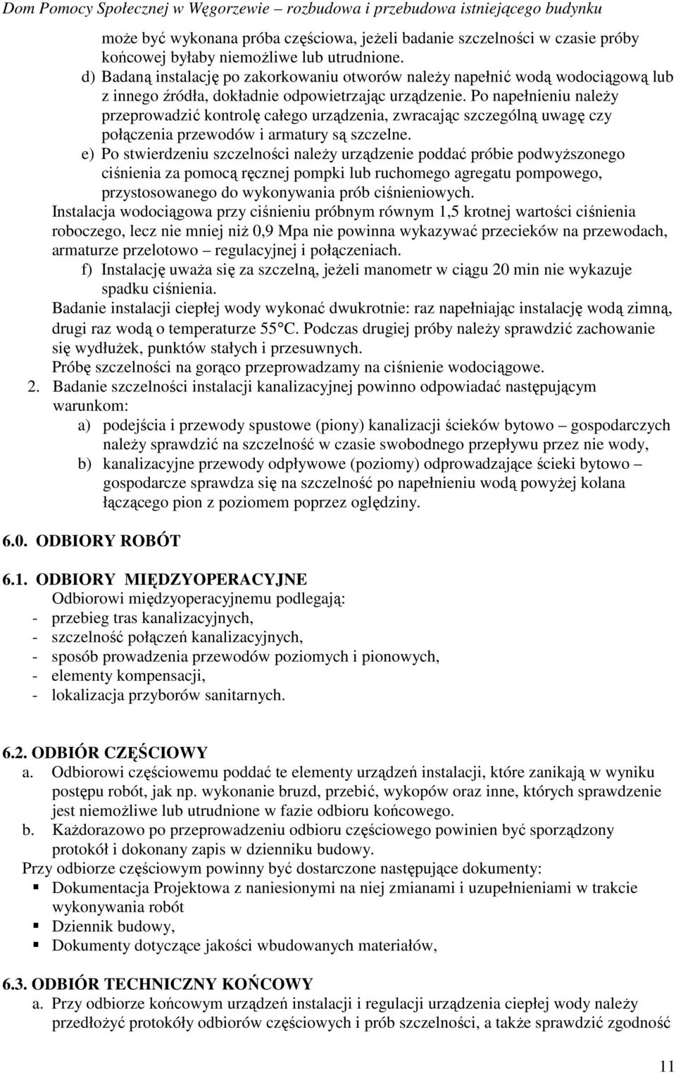 Po napełnieniu naleŝy przeprowadzić kontrolę całego urządzenia, zwracając szczególną uwagę czy połączenia przewodów i armatury są szczelne.