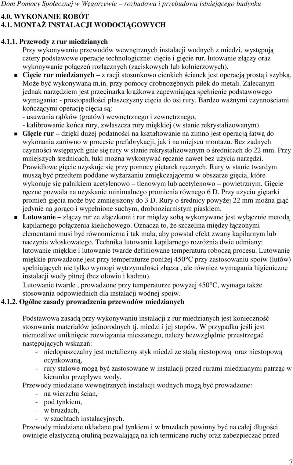 1. Przewody z rur miedzianych Przy wykonywaniu przewodów wewnętrznych instalacji wodnych z miedzi, występują cztery podstawowe operacje technologiczne: cięcie i gięcie rur, lutowanie złączy oraz