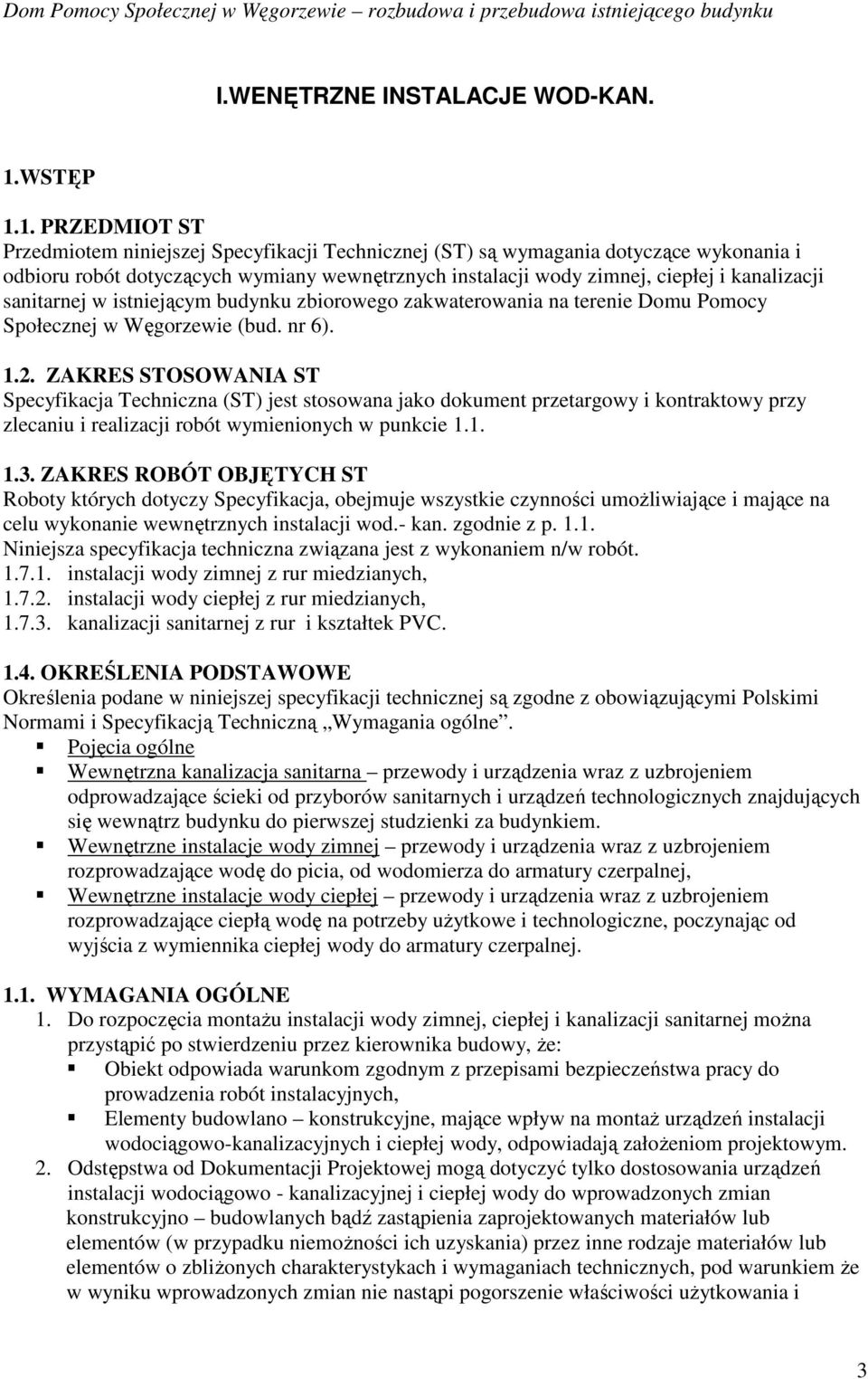 1. PRZEDMIOT ST Przedmiotem niniejszej Specyfikacji Technicznej (ST) są wymagania dotyczące wykonania i odbioru robót dotyczących wymiany wewnętrznych instalacji wody zimnej, ciepłej i kanalizacji