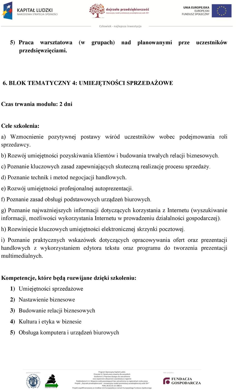 b) Rozwój umiejętności pozyskiwania klientów i budowania trwałych relacji biznesowych. c) Poznanie kluczowych zasad zapewniających skuteczną realizację procesu sprzedaży.