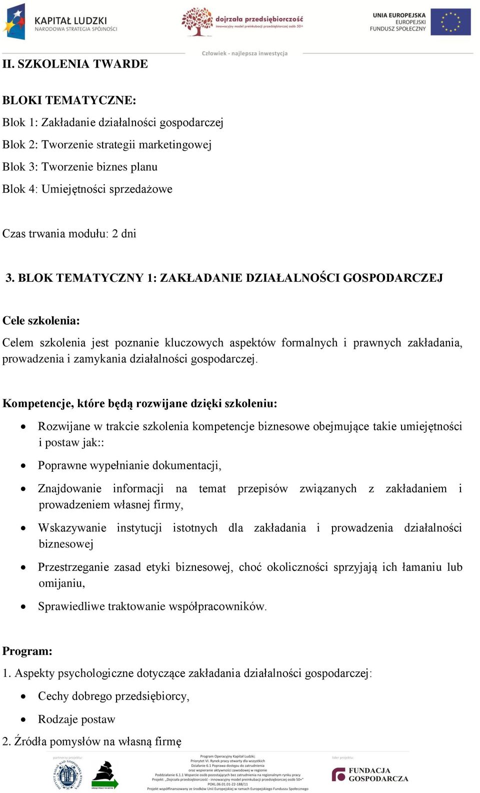 BLOK TEMATYCZNY 1: ZAKŁADANIE DZIAŁALNOŚCI GOSPODARCZEJ Cele szkolenia: Celem szkolenia jest poznanie kluczowych aspektów formalnych i prawnych zakładania, prowadzenia i zamykania działalności