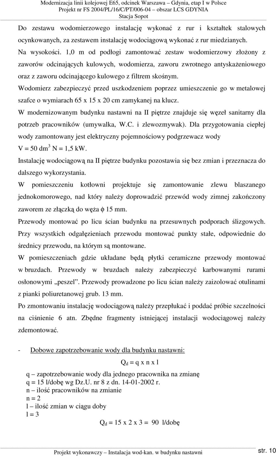 1,0 m od podłogi zamontować zestaw wodomierzowy złożony z zaworów odcinających kulowych, wodomierza, zaworu zwrotnego antyskażeniowego oraz z zaworu odcinającego kulowego z filtrem skośnym.