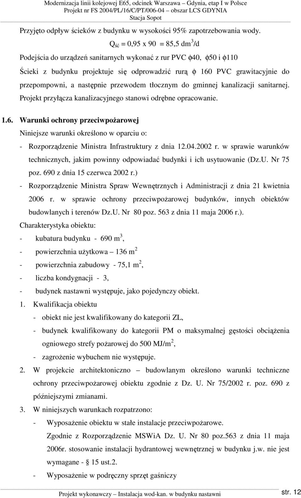 następnie przewodem tłocznym do gminnej kanalizacji sanitarnej. Projekt przyłącza kanalizacyjnego stanowi odrębne opracowanie. 1.6.