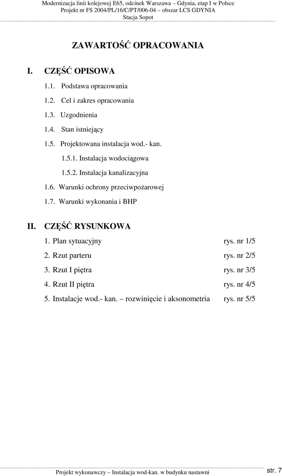 Instalacja kanalizacyjna 1.6. Warunki ochrony przeciwpożarowej 1.7. Warunki wykonania i BHP II. CZĘŚĆ RYSUNKOWA 1. Plan sytuacyjny rys. nr 1/5 2.