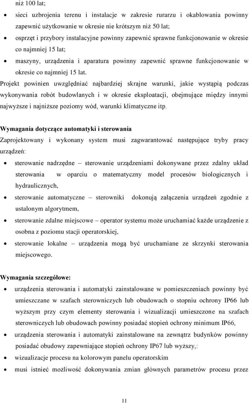 Projekt powinien uwzględniać najbardziej skrajne warunki, jakie wystąpią podczas wykonywania robót budowlanych i w okresie eksploatacji, obejmujące między innymi najwyższe i najniższe poziomy wód,