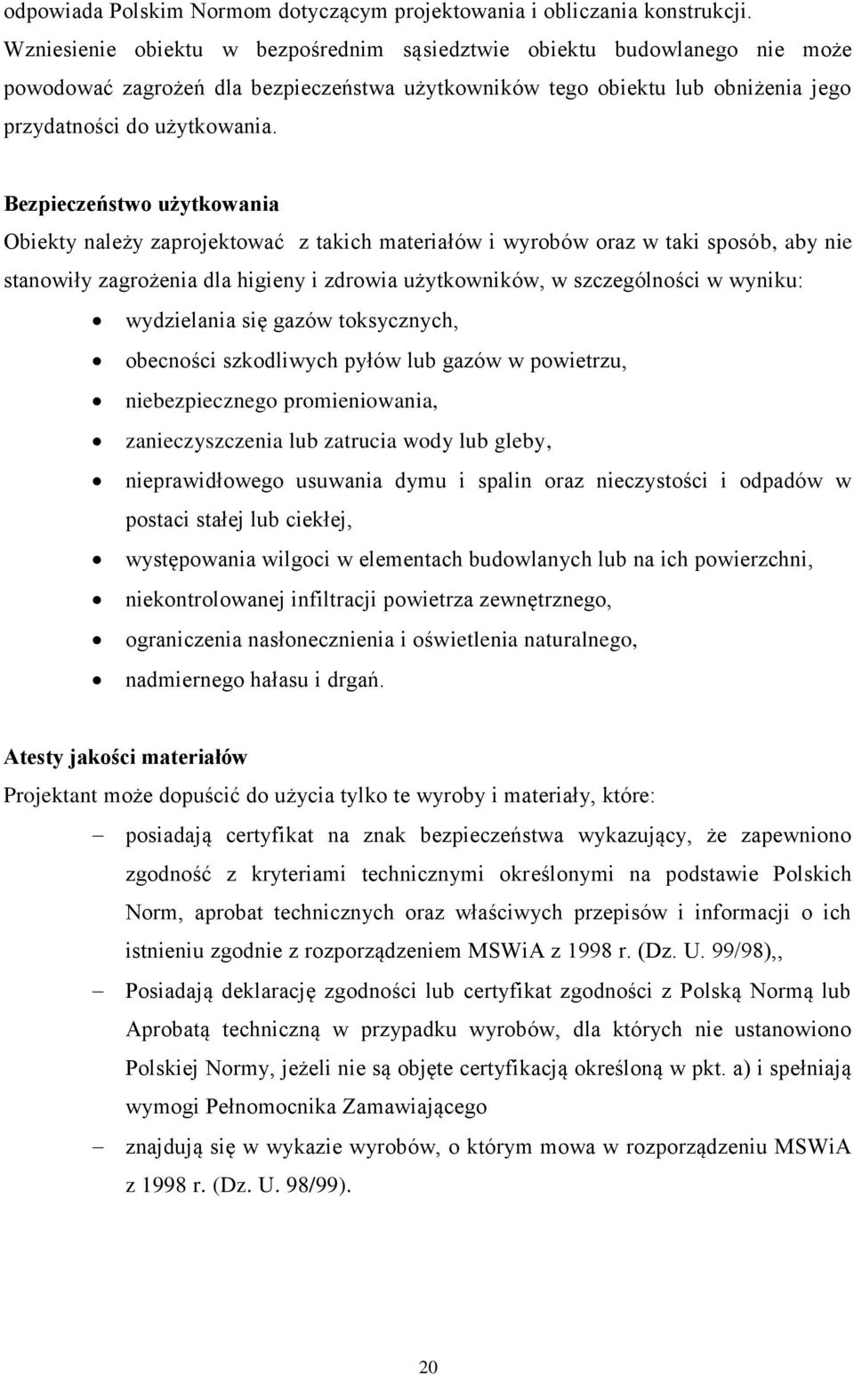 Bezpieczeństwo użytkowania Obiekty należy zaprojektować z takich materiałów i wyrobów oraz w taki sposób, aby nie stanowiły zagrożenia dla higieny i zdrowia użytkowników, w szczególności w wyniku: