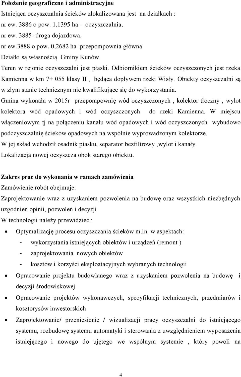 Odbiornikiem ścieków oczyszczonych jest rzeka Kamienna w km 7+ 055 klasy II, będąca dopływem rzeki Wisły. Obiekty oczyszczalni są w złym stanie technicznym nie kwalifikujące się do wykorzystania.