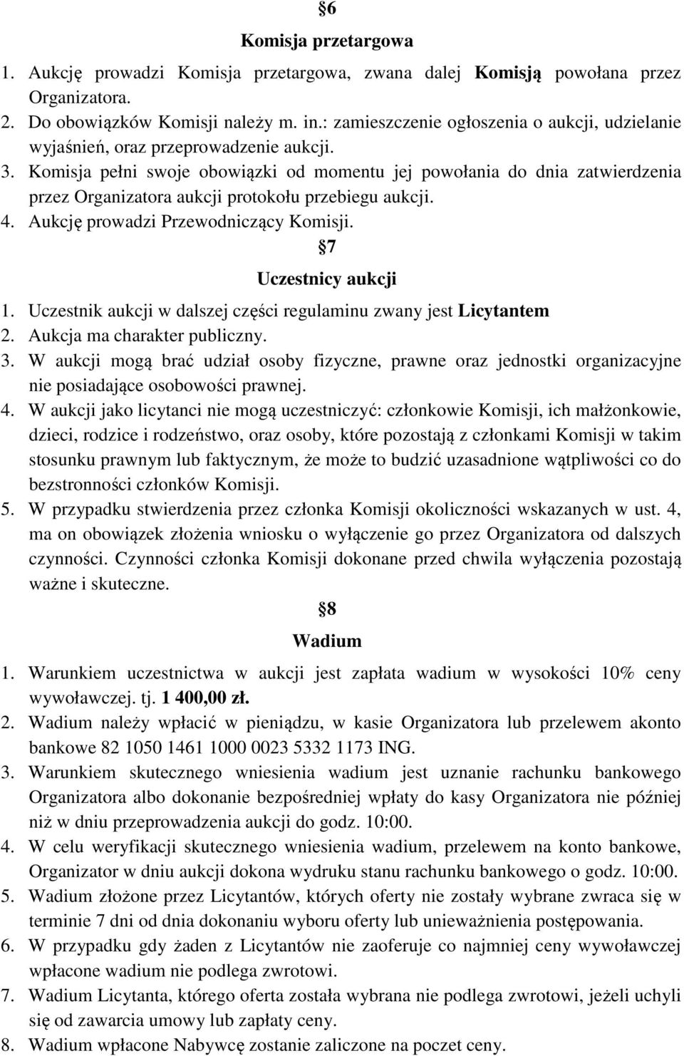 Komisja pełni swoje obowiązki od momentu jej powołania do dnia zatwierdzenia przez Organizatora aukcji protokołu przebiegu aukcji. 4. Aukcję prowadzi Przewodniczący Komisji. 7 Uczestnicy aukcji 1.