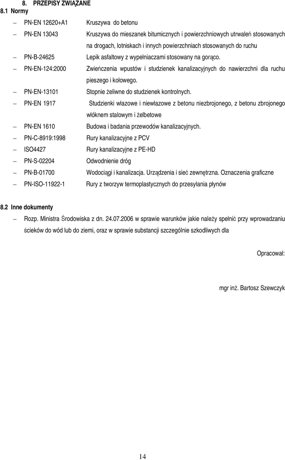 PN-B-24625 Lepik asfaltowy z wype niaczami stosowany na gor co. PN-EN-124:2000 Zwie czenia wpustów i studzienek kanalizacyjnych do nawierzchni dla ruchu pieszego i ko owego.