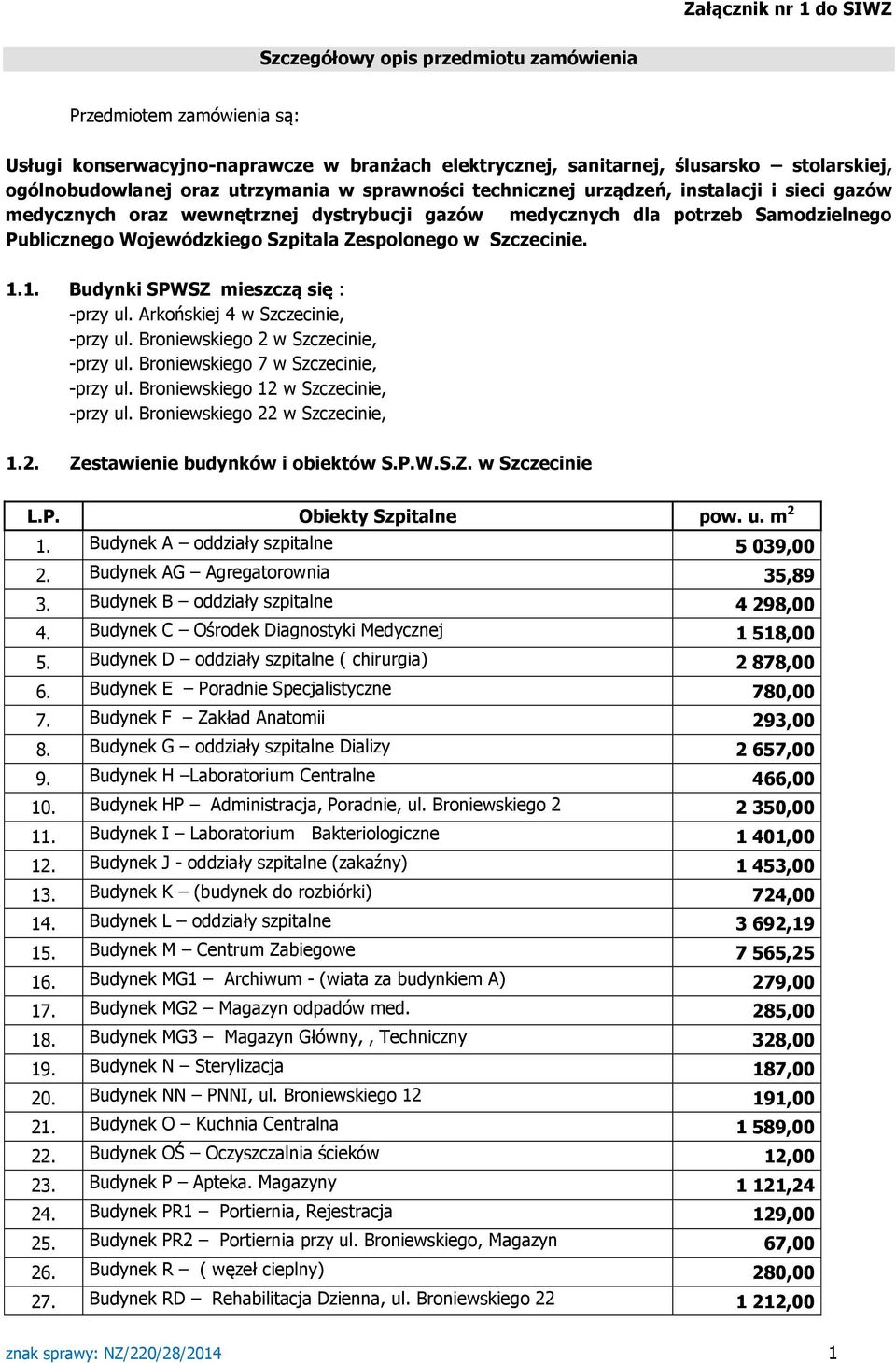 Zespolonego w Szczecinie. 1.1. Budynki SPWSZ mieszczą się : -przy ul. Arkońskiej 4 w Szczecinie, -przy ul. Broniewskiego 2 w Szczecinie, -przy ul. Broniewskiego 7 w Szczecinie, -przy ul.