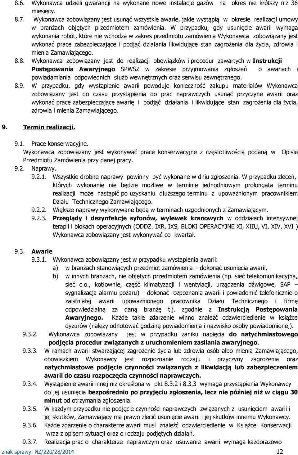 W przypadku, gdy usunięcie awarii wymaga wykonania robót, które nie wchodzą w zakres przedmiotu zamówienia Wykonawca zobowiązany jest wykonać prace zabezpieczające i podjąć działania likwidujące stan