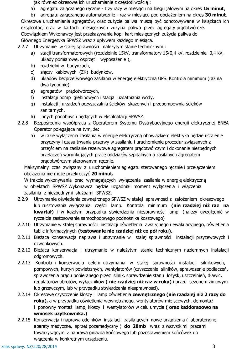 Okresowe uruchamiania agregatów, oraz zużycie paliwa muszą być odnotowywane w książkach ich eksploatacji oraz w kartach miesięcznych zużycia paliwa przez agregaty prądotwórcze.