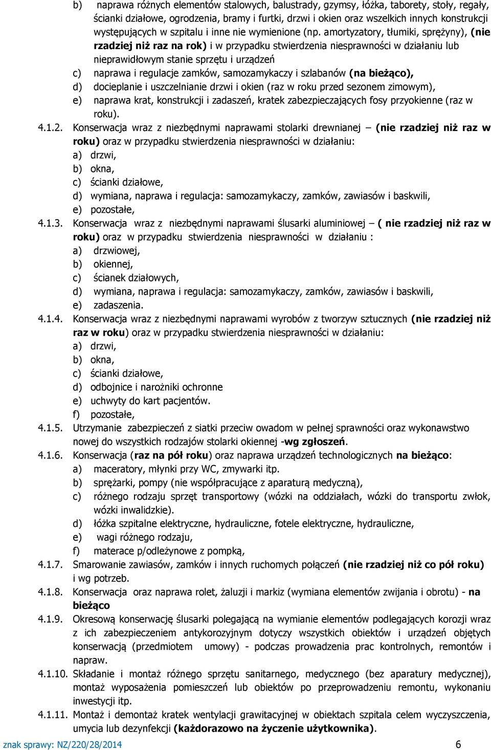 amortyzatory, tłumiki, sprężyny), (nie rzadziej niż raz na rok) i w przypadku stwierdzenia niesprawności w działaniu lub nieprawidłowym stanie sprzętu i urządzeń c) naprawa i regulacje zamków,