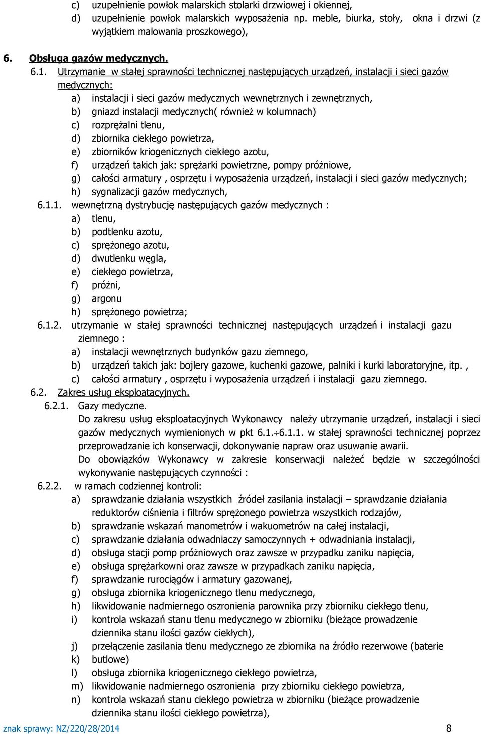 Utrzymanie w stałej sprawności technicznej następujących urządzeń, instalacji i sieci gazów medycznych: a) instalacji i sieci gazów medycznych wewnętrznych i zewnętrznych, b) gniazd instalacji