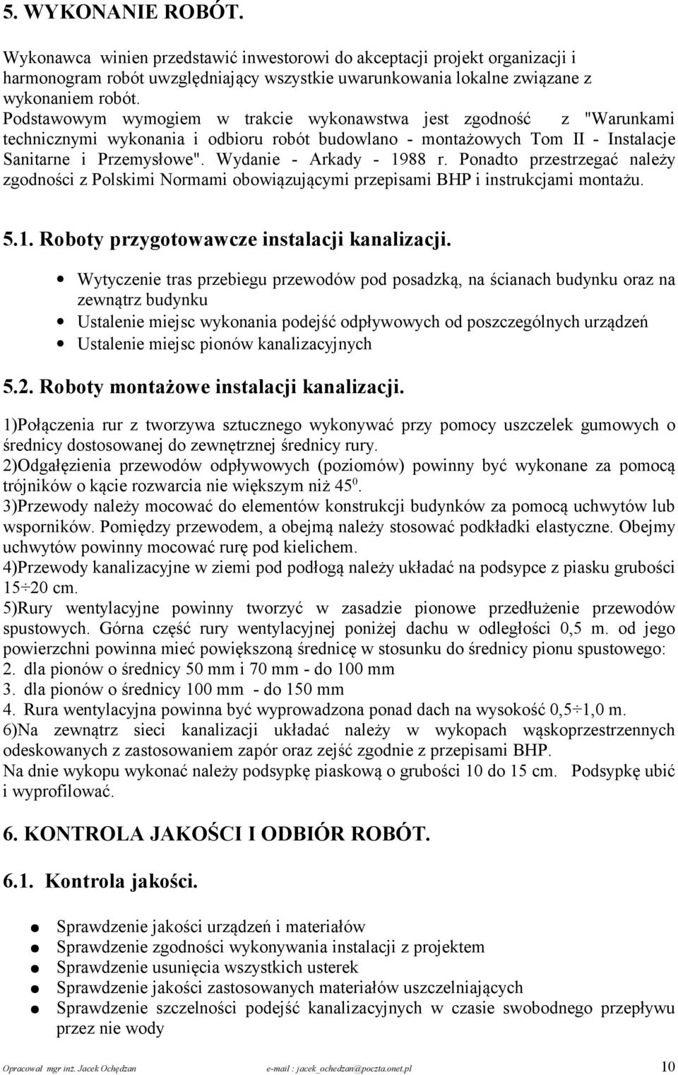 Wydanie - Arkady - 1988 r. Ponadto przestrzegać należy zgodności z Polskimi Normami obowiązującymi przepisami BHP i instrukcjami montażu. 5.1. Roboty przygotowawcze instalacji kanalizacji.