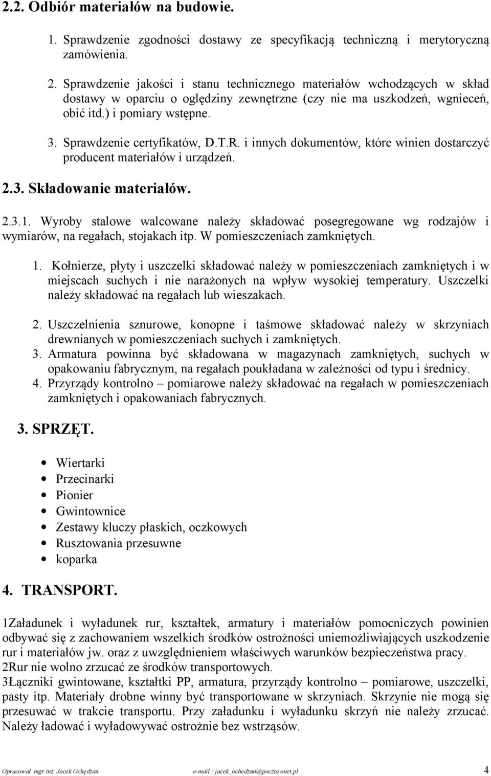 Sprawdzenie certyfikatów, D.T.R. i innych dokumentów, które winien dostarczyć producent materiałów i urządzeń. 2.3. Składowanie materiałów. 2.3.1.