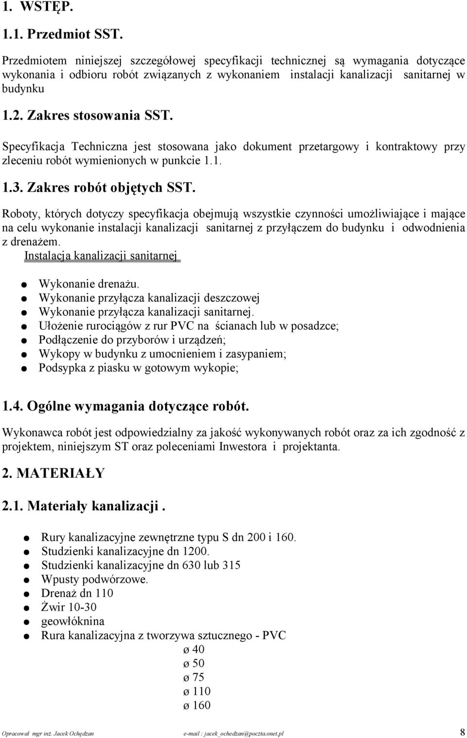 Zakres stosowania SST. Specyfikacja Techniczna jest stosowana jako dokument przetargowy i kontraktowy przy zleceniu robót wymienionych w punkcie 1.1. 1.3. Zakres robót objętych SST.