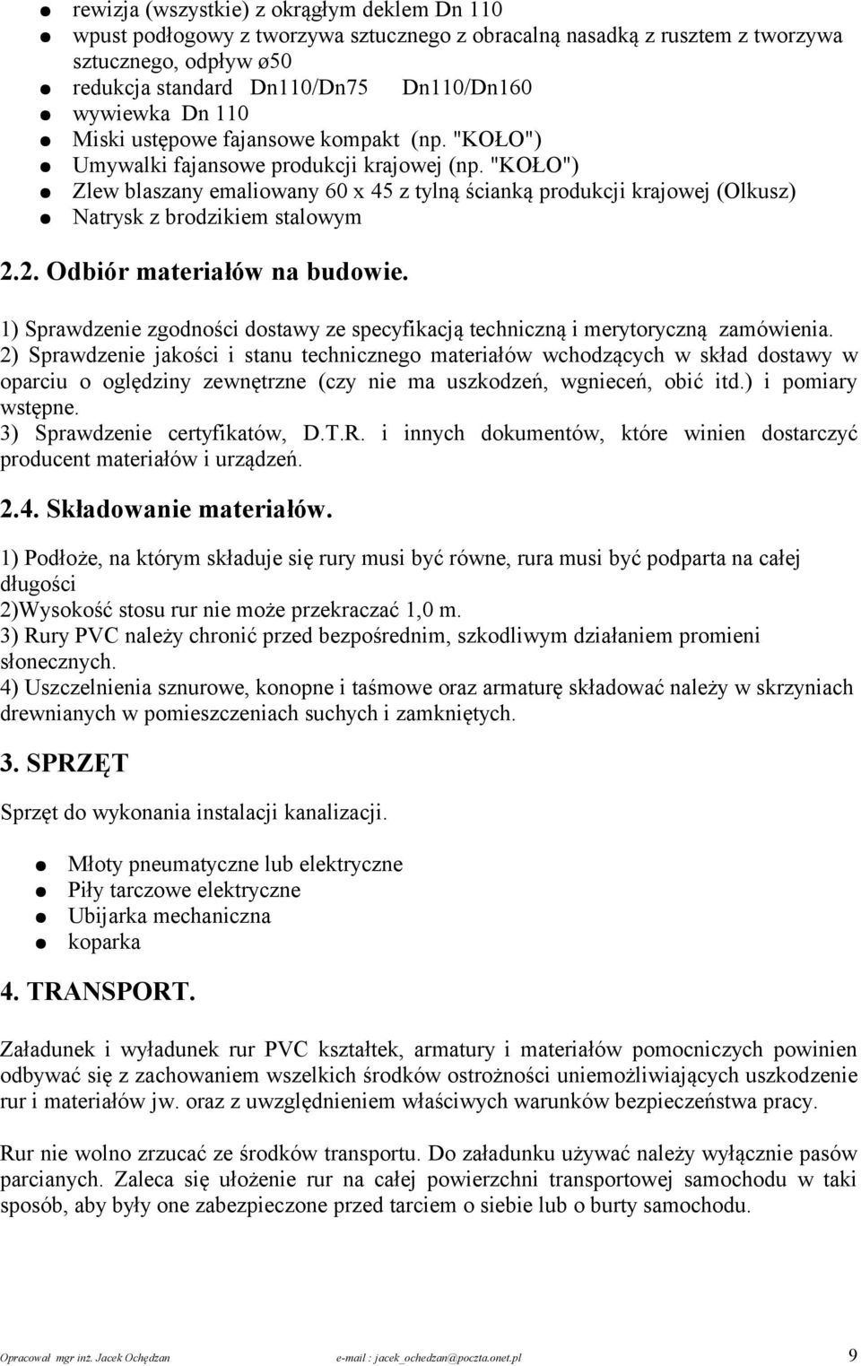 "KOŁO") Zlew blaszany emaliowany 60 x 45 z tylną ścianką produkcji krajowej (Olkusz) Natrysk z brodzikiem stalowym 2.2. Odbiór materiałów na budowie.