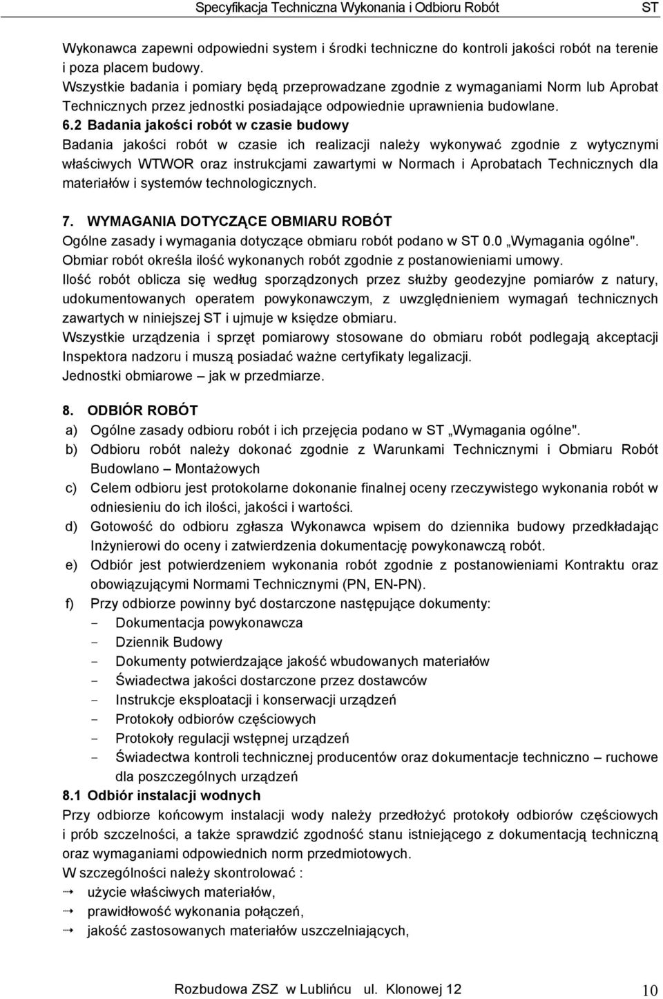 2 Badania jakości robót w czasie budowy Badania jakości robót w czasie ich realizacji naleŝy wykonywać zgodnie z wytycznymi właściwych WTWOR oraz instrukcjami zawartymi w Normach i Aprobatach