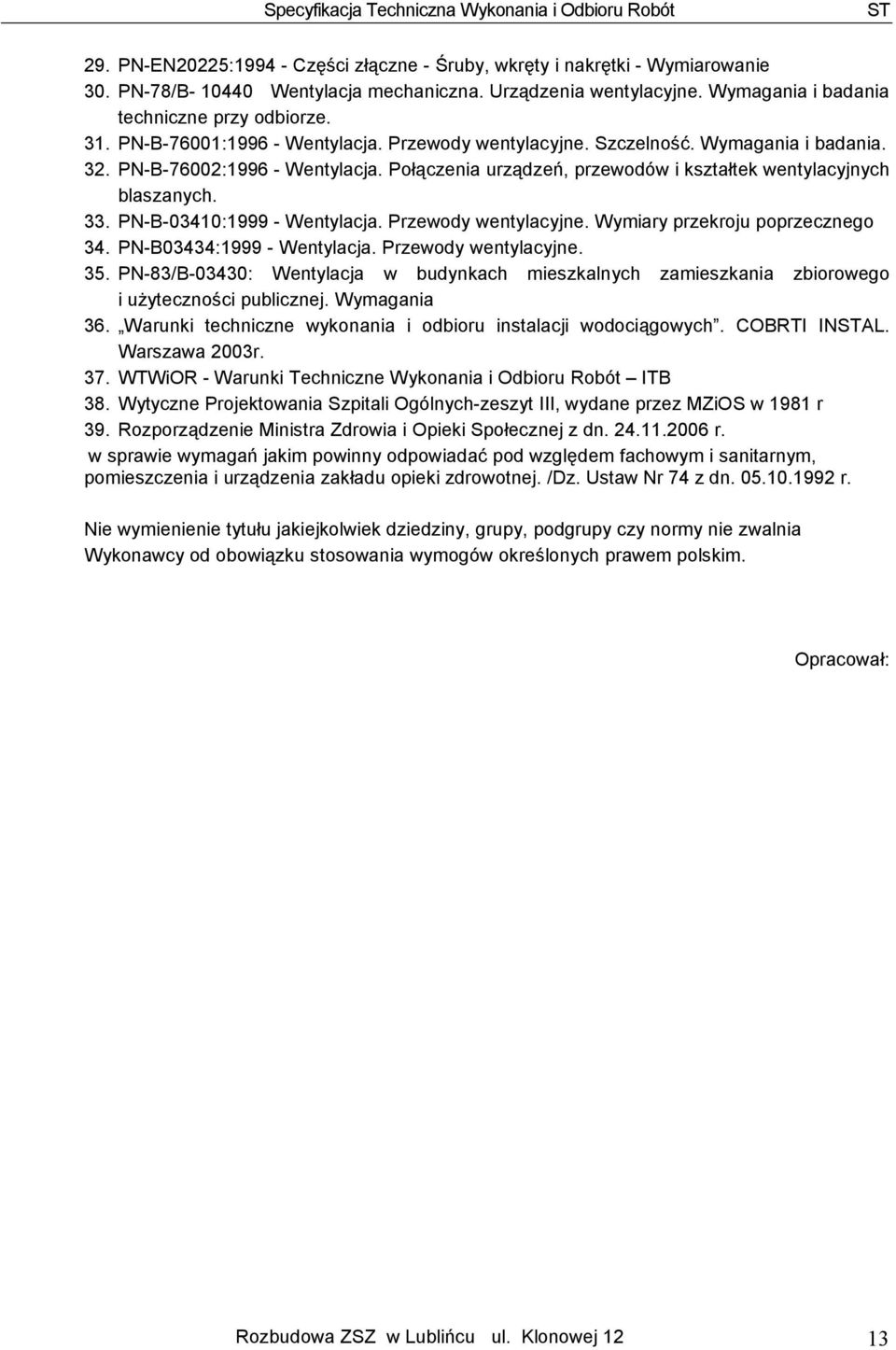 PN-B-03410:1999 - Wentylacja. Przewody wentylacyjne. Wymiary przekroju poprzecznego 34. PN-B03434:1999 - Wentylacja. Przewody wentylacyjne. 35.