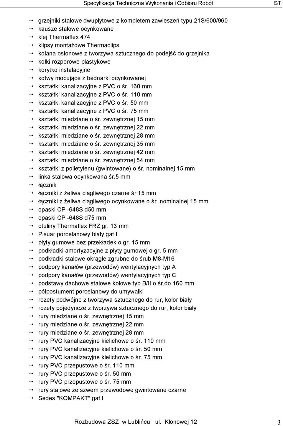 110 mm kształtki kanalizacyjne z PVC o śr. 50 mm kształtki kanalizacyjne z PVC o śr. 75 mm kształtki miedziane o śr. zewnętrznej 15 mm kształtki miedziane o śr.