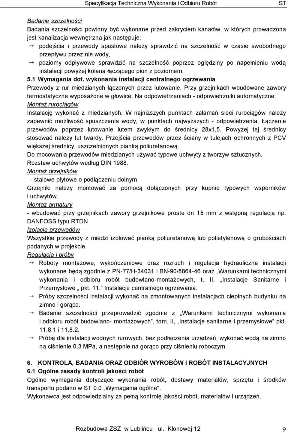 1 Wymagania dot. wykonania instalacji centralnego ogrzewania Przewody z rur miedzianych łączonych przez lutowanie. Przy grzejnikach wbudowane zawory termostatyczne wyposaŝone w głowice.