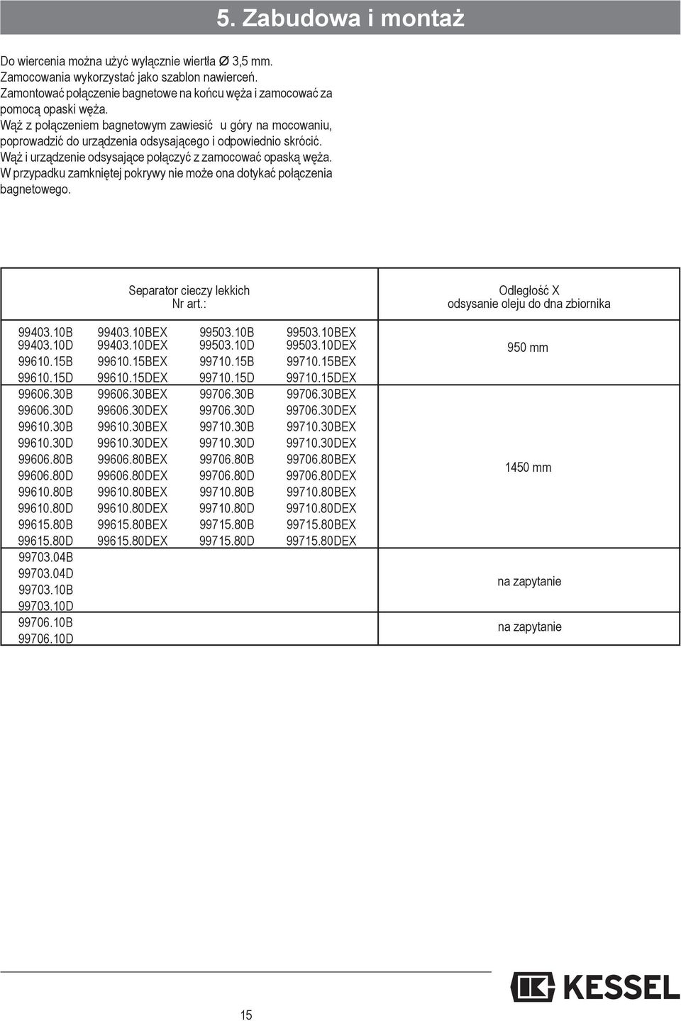 W przypadku zamkniętej pokrywy nie może ona dotykać połączenia bagnetowego. 5. zabudowa i montaż Separator cieczy lekkich Nr art.: 99403.10B 99403.10D 99403.10BEX 99403.10DEX 99503.10B 99503.