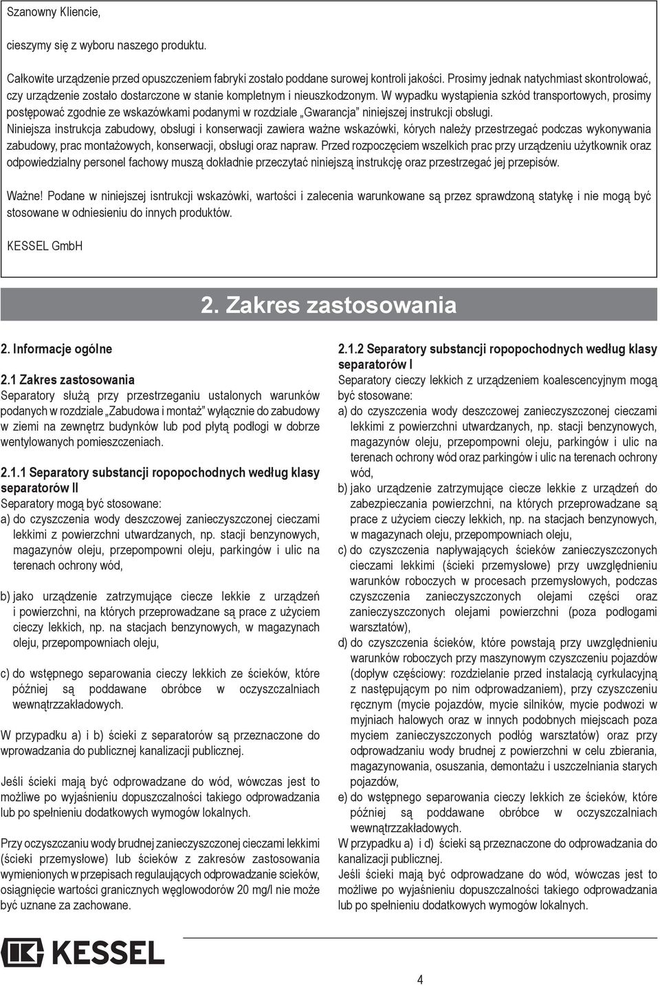 W wypadku wystąpienia szkód transportowych, prosimy postępować zgodnie ze wskazówkami podanymi w rozdziale Gwarancja niniejszej instrukcji obsługi.