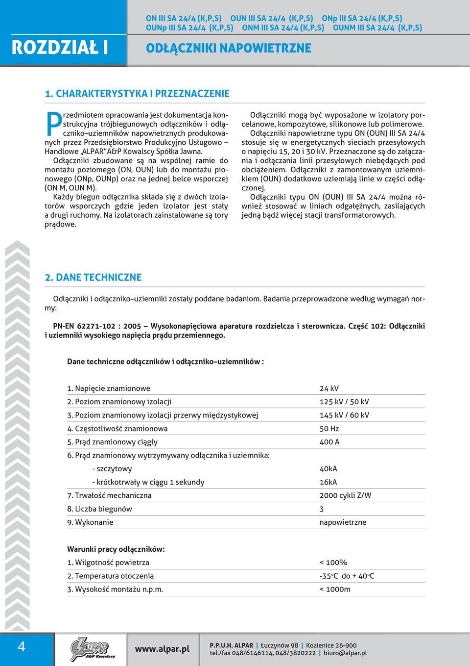 Odłączniki zbudowane są na wspólnej ramie do montażu poziomego (ON, OUN) lub do montażu pionowego (ONp, OUNp) oraz na jednej belce wsporczej (ON M, OUN M).