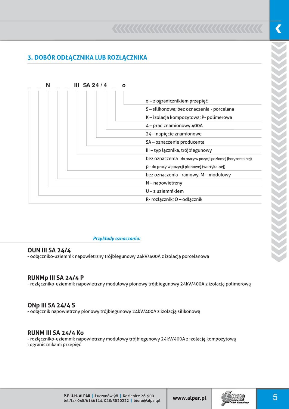 M modułowy N napowietrzny U z uziemnikiem R- rozłącznik; O odłącznik Przykłady oznaczania: OUN III SA 24/4 - odłączniko-uziemnik napowietrzny trójbiegunowy 24kV/400A z izolacją porcelanową RUNMp III