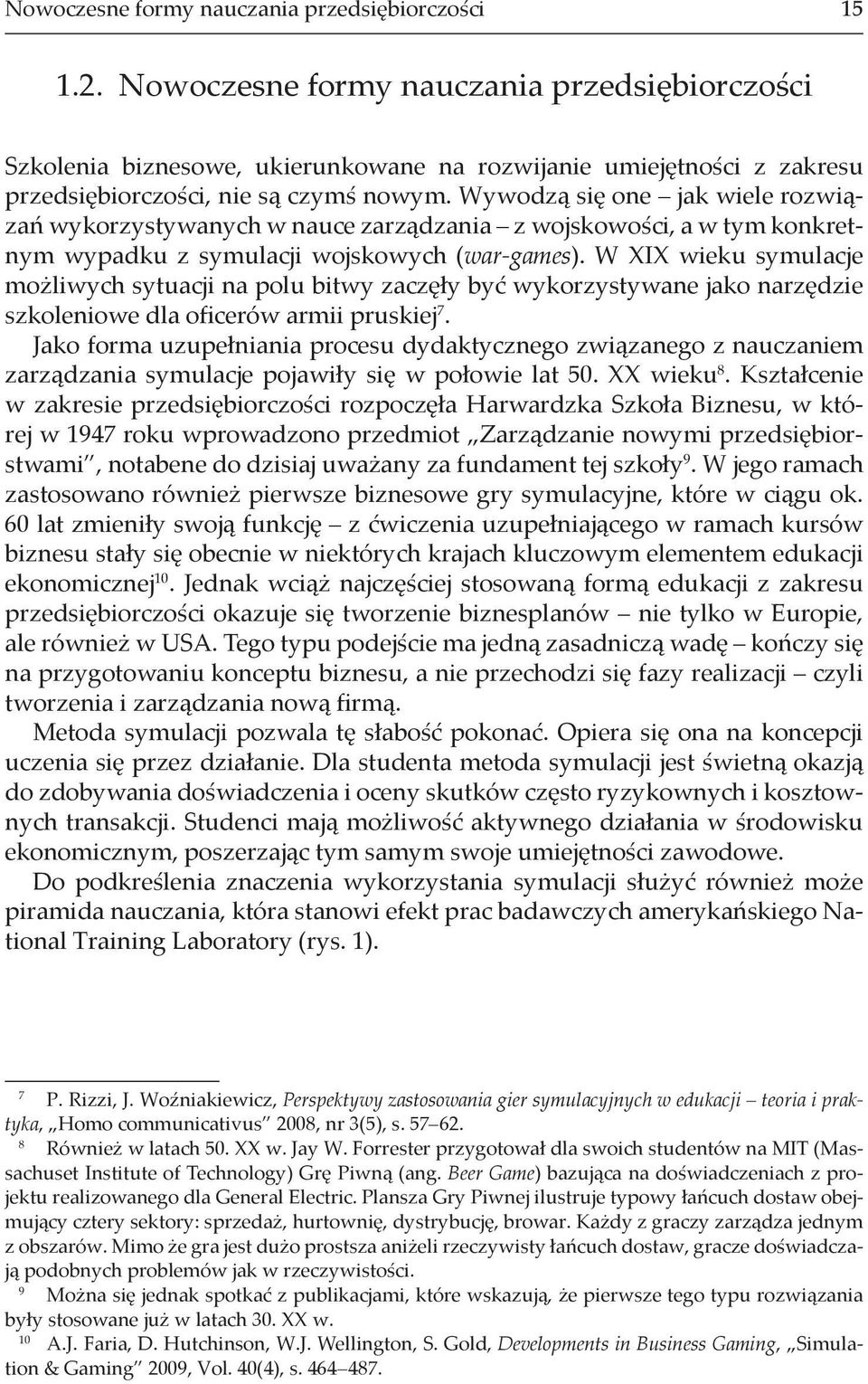 Wywodzą się one jak wiele rozwiązań wykorzystywanych w nauce zarządzania z wojskowości, a w tym konkretnym wypadku z symulacji wojskowych (war-games).