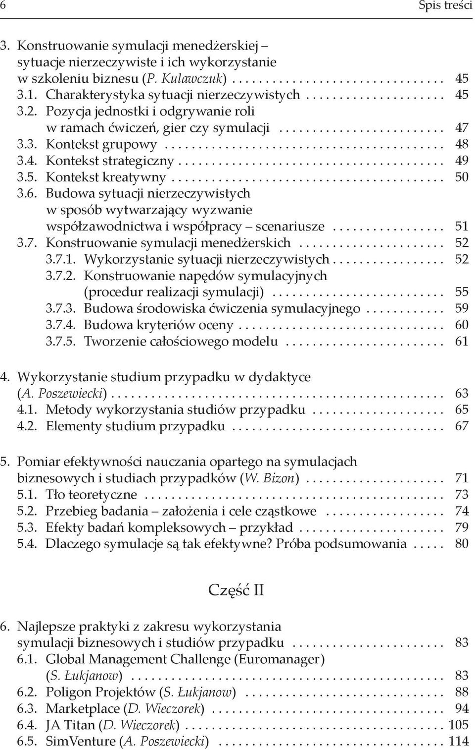 Budowa sytuacji nierzeczywistych w sposób wytwarzający wyzwanie współzawodnictwa i współpracy scenariusze... 51 3.7. Konstruowanie symulacji menedżerskich... 52 3.7.1. Wykorzystanie sytuacji nierzeczywistych.