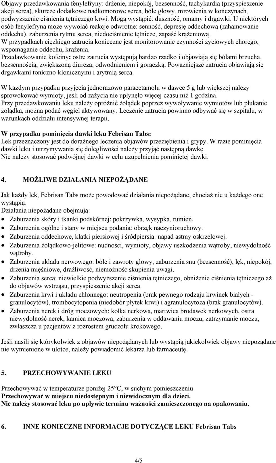 U niektórych osób fenylefryna może wywołać reakcje odwrotne: senność, depresję oddechową (zahamowanie oddechu), zaburzenia rytmu serca, niedociśnienie tętnicze, zapaść krążeniową.