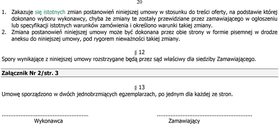 Zmiana postanowień niniejszej umowy może być dokonana przez obie strony w formie pisemnej w drodze aneksu do niniejszej umowy, pod rygorem nieważności takiej zmiany.