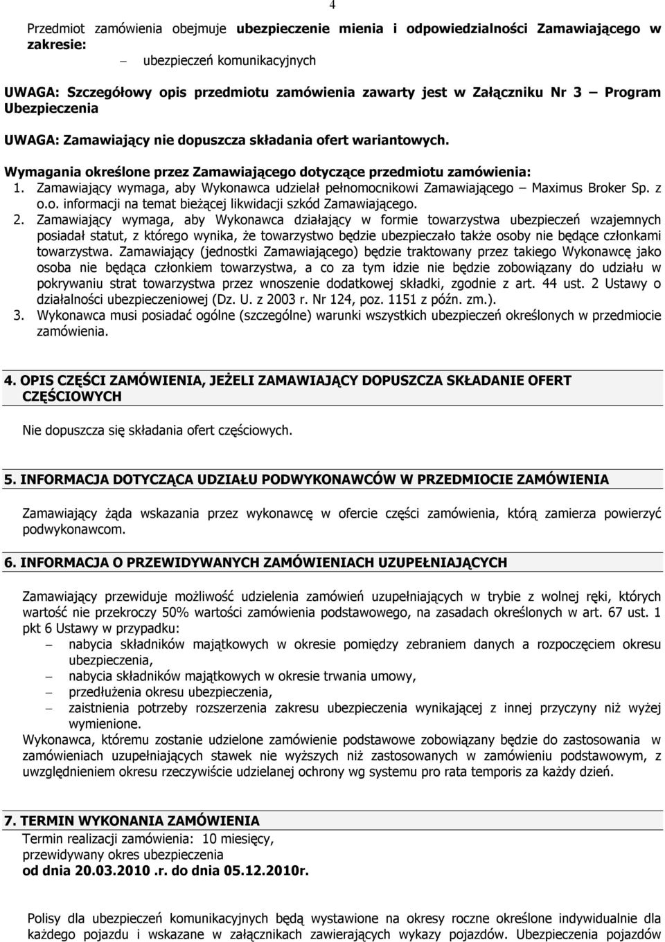 Zamawiający wymaga, aby Wykonawca udzielał pełnomocnikowi Zamawiającego Maximus Broker Sp. z o.o. informacji na temat bieżącej likwidacji szkód Zamawiającego. 2.