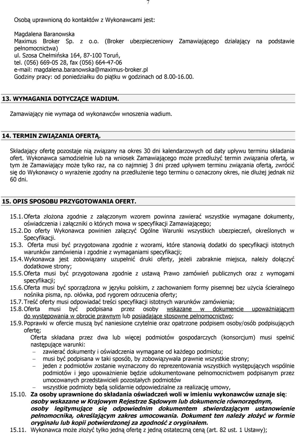 WYMAGANIA DOTYCZĄCE WADIUM. Zamawiający nie wymaga od wykonawców wnoszenia wadium. 14. TERMIN ZWIĄZANIA OFERTĄ.