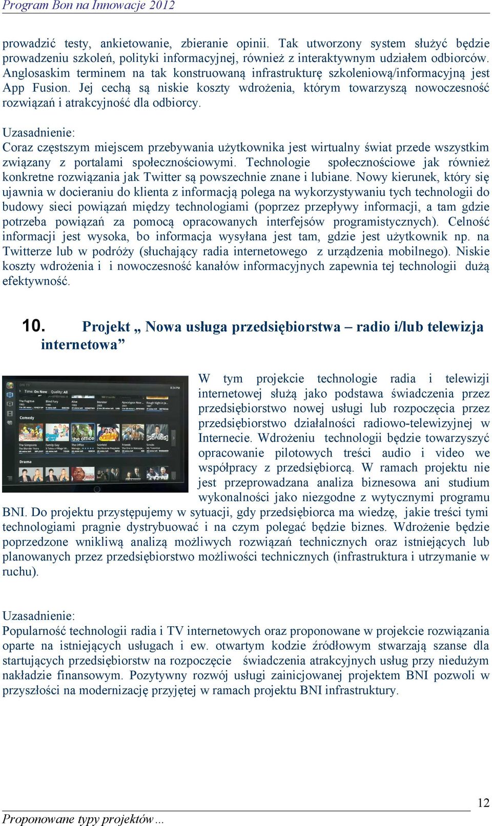 Jej cechą są niskie koszty wdrożenia, którym towarzyszą nowoczesność rozwiązań i atrakcyjność dla odbiorcy.