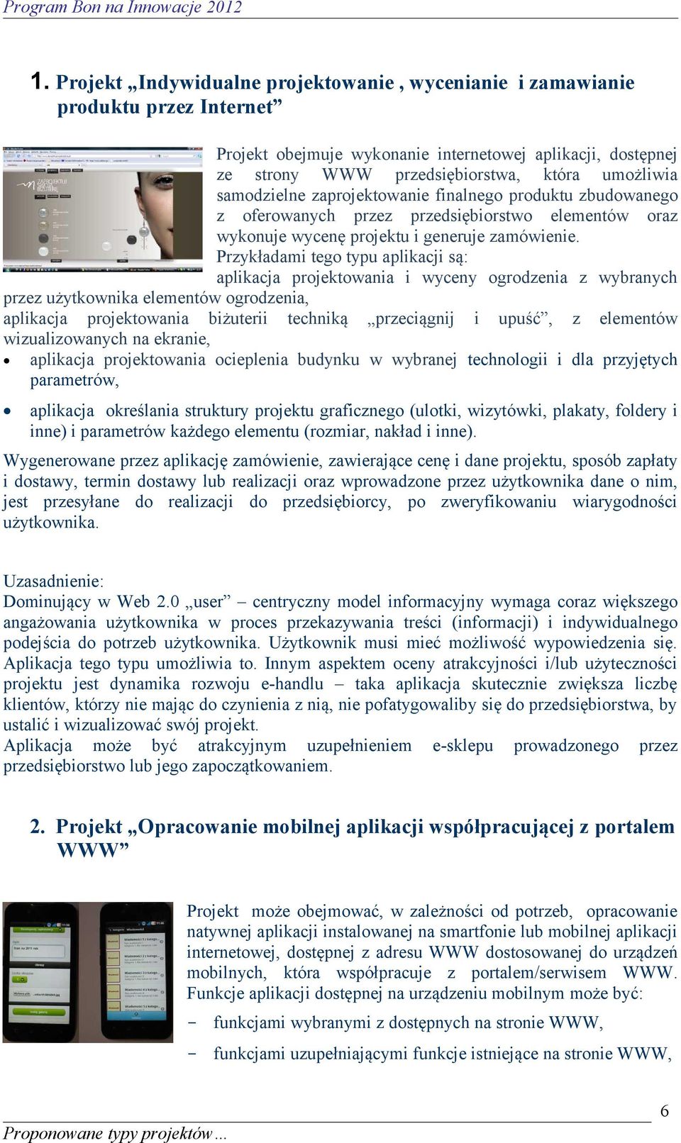 Przykładami tego typu aplikacji są: aplikacja projektowania i wyceny ogrodzenia z wybranych przez użytkownika elementów ogrodzenia, aplikacja projektowania biżuterii techniką przeciągnij i upuść, z