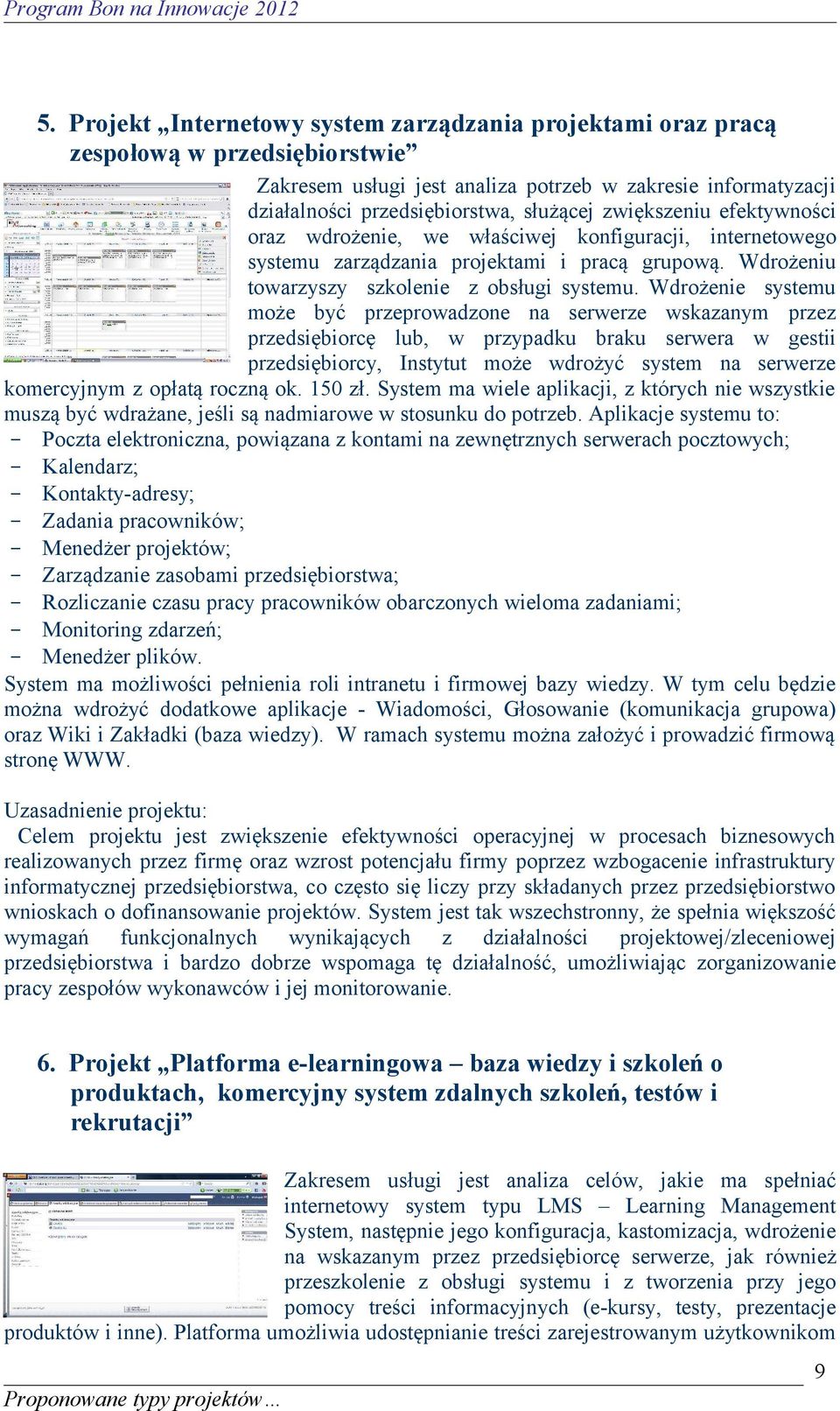 Wdrożenie systemu może być przeprowadzone na serwerze wskazanym przez przedsiębiorcę lub, w przypadku braku serwera w gestii przedsiębiorcy, Instytut może wdrożyć system na serwerze komercyjnym z