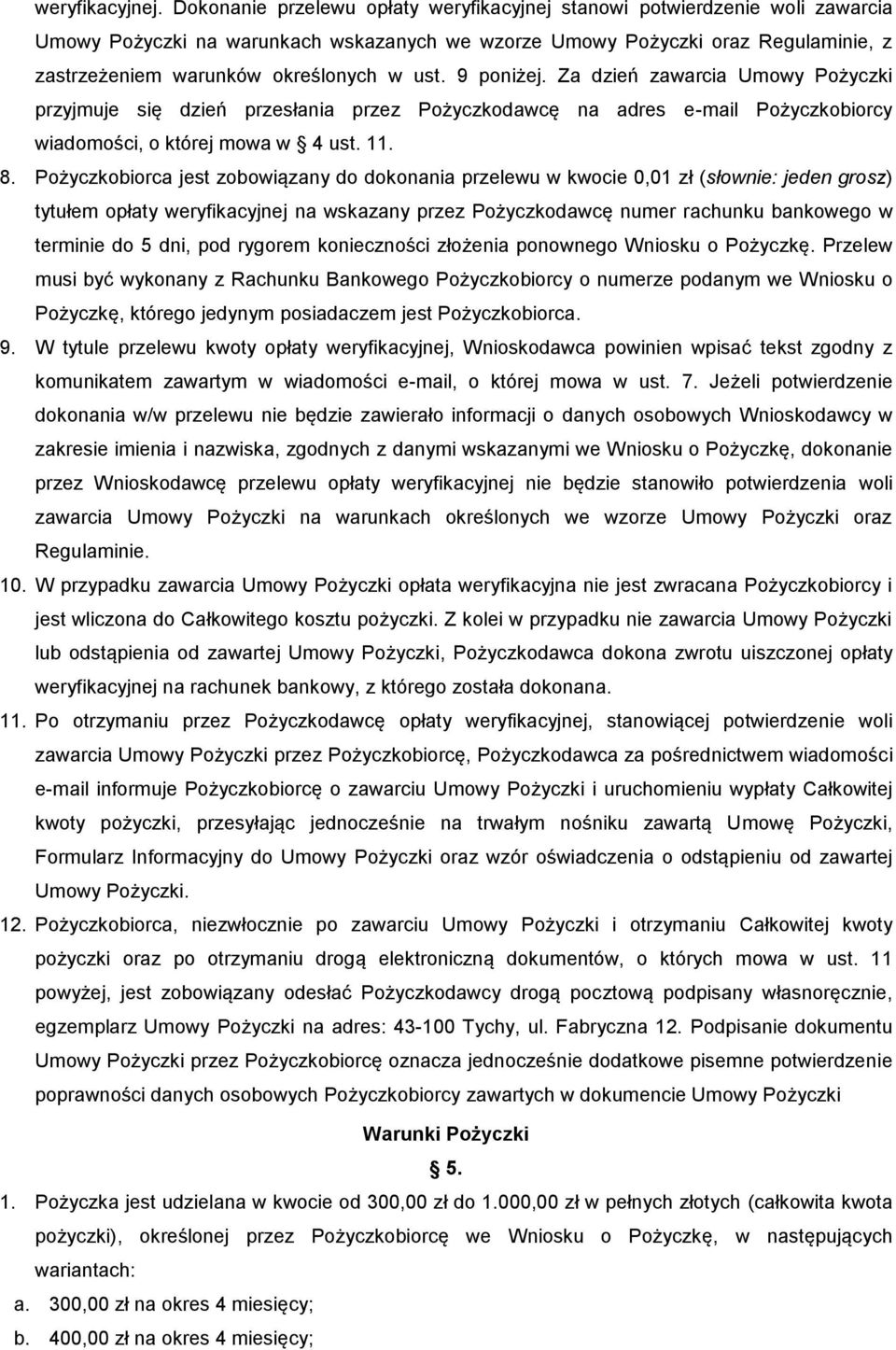 ust. 9 poniżej. Za dzień zawarcia Umowy Pożyczki przyjmuje się dzień przesłania przez Pożyczkodawcę na adres e-mail Pożyczkobiorcy wiadomości, o której mowa w 4 ust. 11. 8.