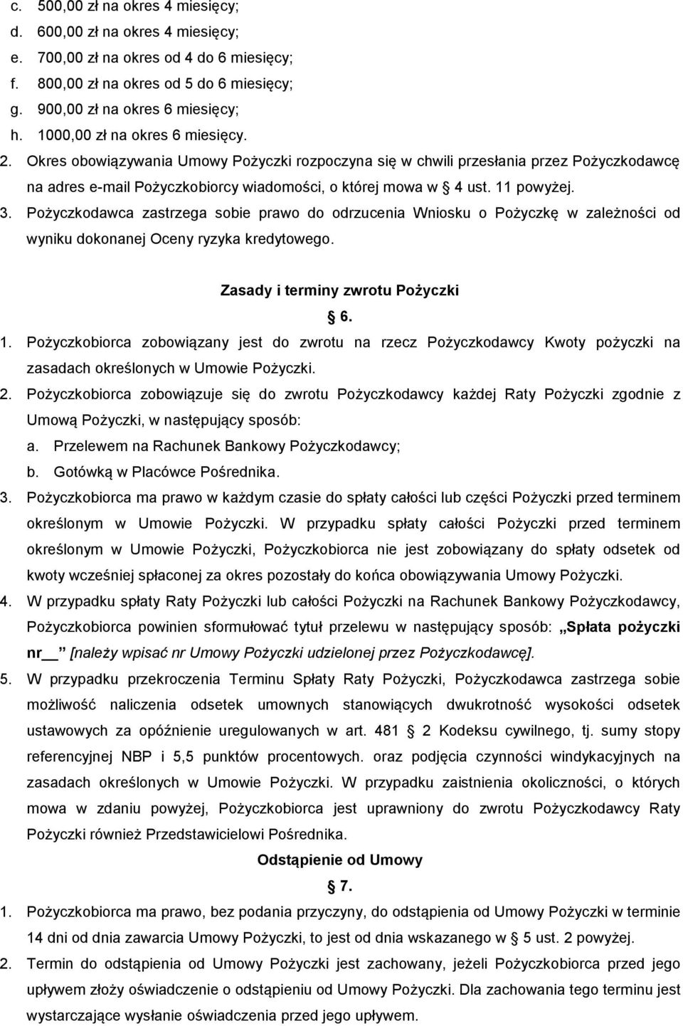 11 powyżej. 3. Pożyczkodawca zastrzega sobie prawo do odrzucenia Wniosku o Pożyczkę w zależności od wyniku dokonanej Oceny ryzyka kredytowego. Zasady i terminy zwrotu Pożyczki 6. 1.