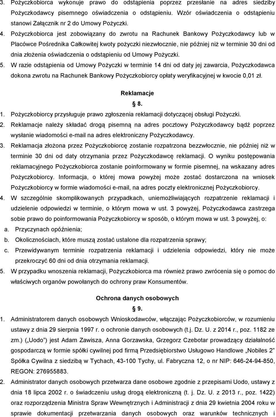 Pożyczkobiorca jest zobowiązany do zwrotu na Rachunek Bankowy Pożyczkodawcy lub w Placówce Pośrednika Całkowitej kwoty pożyczki niezwłocznie, nie później niż w terminie 30 dni od dnia złożenia