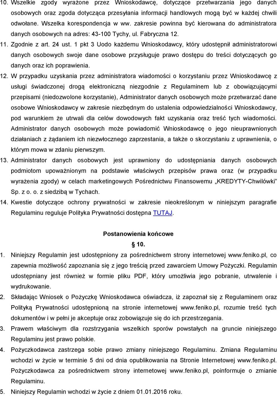 1 pkt 3 Uodo każdemu Wnioskodawcy, który udostępnił administratorowi danych osobowych swoje dane osobowe przysługuje prawo dostępu do treści dotyczących go danych oraz ich poprawienia. 12.