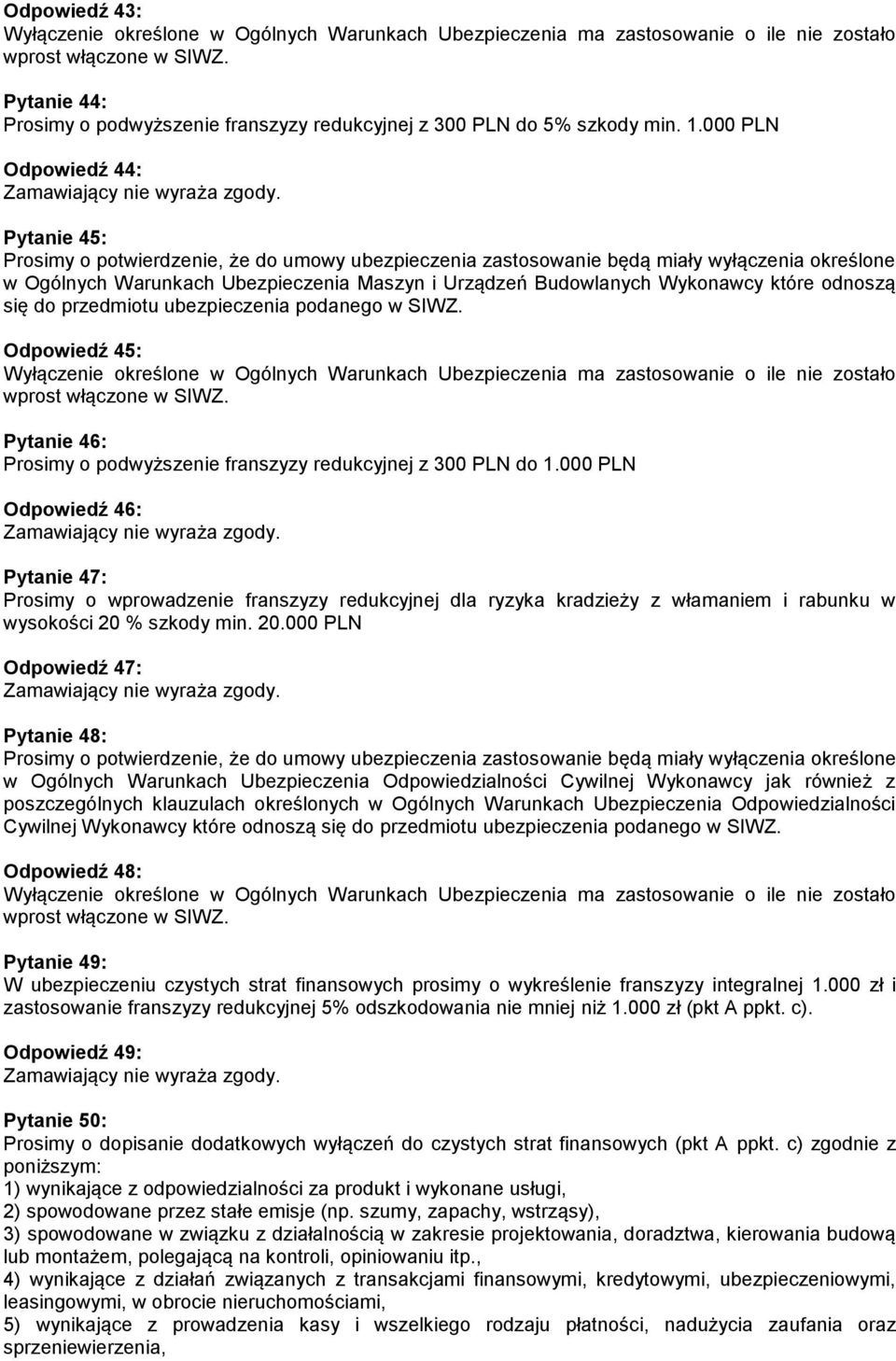 000 PLN Odpowiedź 44: Pytanie 45: Prosimy o potwierdzenie, że do umowy ubezpieczenia zastosowanie będą miały wyłączenia określone w Ogólnych Warunkach Ubezpieczenia Maszyn i Urządzeń Budowlanych