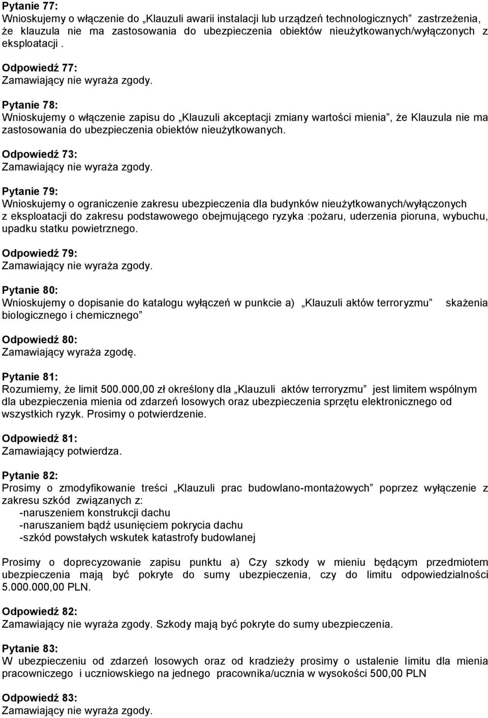 Odpowiedź 73: Pytanie 79: Wnioskujemy o ograniczenie zakresu ubezpieczenia dla budynków nieużytkowanych/wyłączonych z eksploatacji do zakresu podstawowego obejmującego ryzyka :pożaru, uderzenia