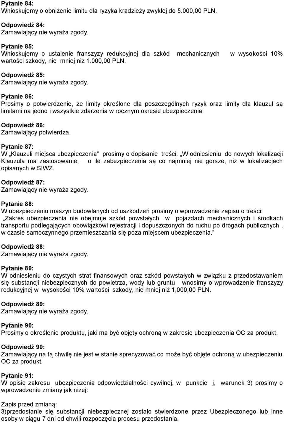 Odpowiedź 85: Pytanie 86: Prosimy o potwierdzenie, że limity określone dla poszczególnych ryzyk oraz limity dla klauzul są limitami na jedno i wszystkie zdarzenia w rocznym okresie ubezpieczenia.